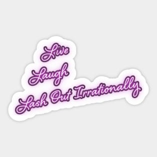 Live, Laugh, Lash Out Irrationally Sticker